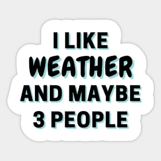 I Like Weather And Maybe 3 People Sticker